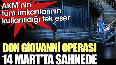 AKM’nin tüm imkanlarının kullanıldığı tek eser Don Giovanni operası 14 Mart’ta sahnede