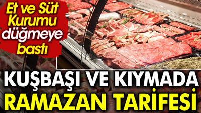 Et ve Süt Kurumu Kuşbaşı ve kıymada Ramazan tarifesini açıkladı