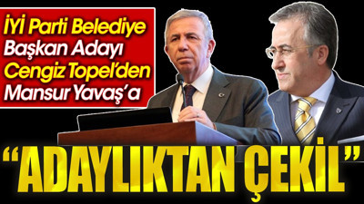 İYİ Parti Belediye Başkan Adayı Cengiz Topel’den Mansur Yavaş’a: Adaylıktan çekil