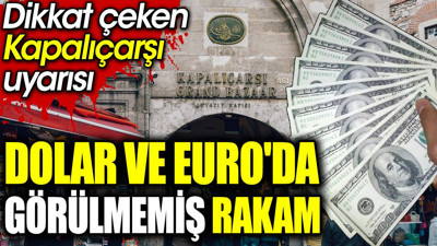 Dolar ve Euro'da görülmemiş rakam. Dikkat çeken Kapalıçarşı uyarısı