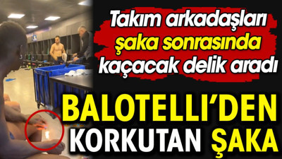 Balotelli soyunma odasında torpil patlattı. Takım arkadaşları kaçacak delik aradı