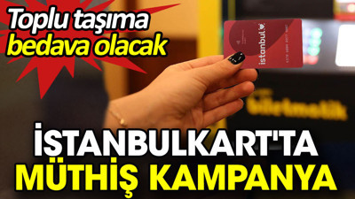 İstanbulkart'ta müthiş kampanya. Toplu taşıma bedava olacak