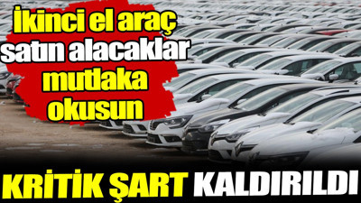 İkinci el araçta kritik şart kaldırıldı! Araba satın alacaklar mutlaka okusun
