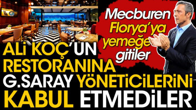 Ali Koç’un lüks restoranına Galatasaraylı yöneticileri almadılar
