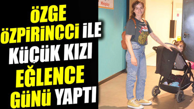 Özge Özpirinçci ile küçük kızı eğlence günü yaptı