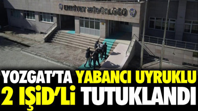 Yozgat'ta yabancı uyruklu 2 IŞİD'li tutuklandı