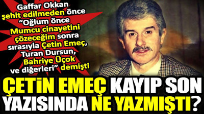 Çetin Emeç kayıp son yazısında ne yazmıştı? Gaffar Okan şehit edilmeden önce açıkladı