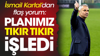 İsmail Kartal 'Planımız tıkır tıkır işledi' dedi zaferin şifrelerini verdi