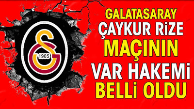 Galatasaray Rizespor maçının VAR hakemi belli oldu