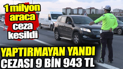 Yaptırmayan yandı cezası 9 bin 943 TL. 1 milyon araca ceza kesildi