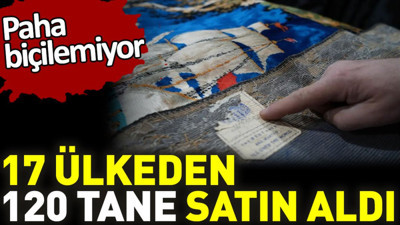 17 ülkeden 120 tane satın aldı. Paha biçilemiyor