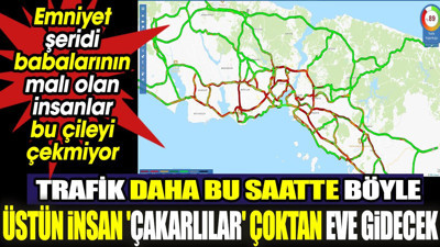 Trafik daha bu saatte böyle. Emniyet şeridi babalarının malı olan insanlar bu çileyi çekmiyor