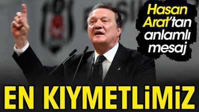 Hasan Arat 'En kıymetlimiz' diyerek açıkladı