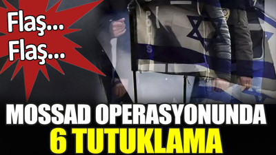 Son dakika... MOSSAD operasyonunda 6 tutuklama