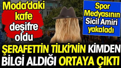 Şerafettin Tilki'nin kimden bilgi aldığı ortaya çıktı! Spor Medyasının Sicil Amiri yakaladı