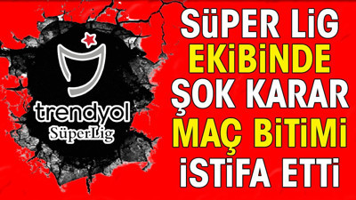 Süper Lig ekibinde şok karar. Maç bitti istifa etti