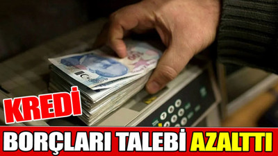 Kredi borçları talebi azalttı
