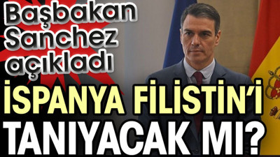 İspanya Filistin’i tanıyacak mı? Başbakan Sanchez açıkladı