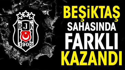 Beşiktaş sahasında farklı kazandı (10 Mart 2024)