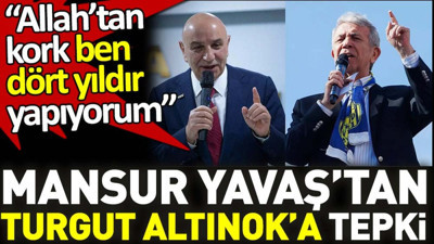 Mansur Yavaş’tan Turgut Altınok’a tepki. ‘Allah’tan kork ben dört yıldır yapıyorum’