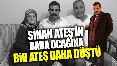Sinan Ateş'in baba ocağına bir ateş daha düştü