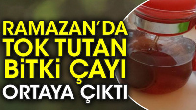 Ramazan’da tok tutan bitki çayı ortaya çıktı