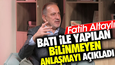 Fatih Altaylı Batı ile yapılan bilinmeyen anlaşmayı açıkladı