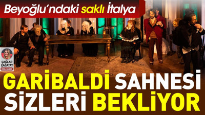 Garibaldi Sahnesi sizi bekliyor. Beyoğlu’ndaki saklı İtalya
