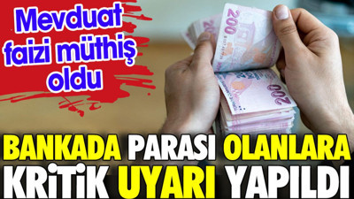 Bankada parası olana kritik uyarı yapıldı. Mevduat faizi müthiş oldu