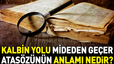 Kalbin yolu mideden geçer atasözünün anlamı nedir?