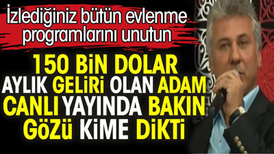 150 bin dolar aylık geliri olan adam canlı yayında bakın gözü kime dikti. İzlediğiniz bütün evlenme programlarını unutun