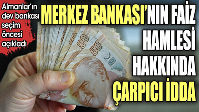 Merkez Bankası'nın faiz hamlesi hakkında çarpıcı iddia. Almanlar'ın dev bankası seçim öncesi açıkladı