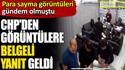 CHP'den görüntülere belgeli yanıt geldi. Para sayma görüntüleri gündem olmuştu