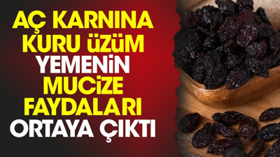 Aç karnına kuru üzüm yemenin mucize faydaları ortaya çıktı