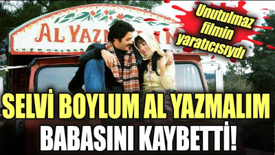 "Selvi Boylum Al Yazmalım" babasını kaybetti. Unutulmaz filmin yaratıcısıydı