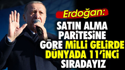 Erdoğan 'Satın alma paritesine göre milli gelirde dünyada 11’inci sıradayız'