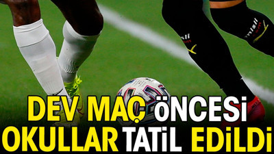 Dev maç öncesi okullar tatil edildi