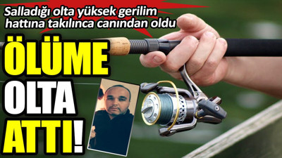 Ölüme olta attı. Salladığı olta yüksek gerilim hattına takılınca canından oldu