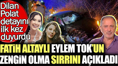 Fatih Altaylı Eylem Tok'un zenginlik sırrını açıkladı. Dilan Polat detayını ilk kez duyurdu
