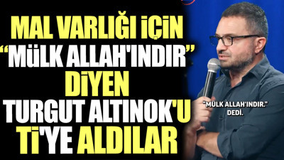 Mal varlığı için 'Mülk Allah'ındır' diyen Turgut Altınok'u ti'ye aldılar