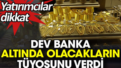 Dev banka altında olacakların tüyosunu verdi. Yatırımcılar dikkat