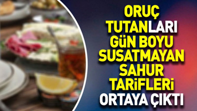 Oruç tutanları gün boyu susatmayan sahur tarifleri ortaya çıktı