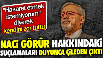 Naci Görür hakkındaki suçlamaları duyunca çileden çıktı. 'Hakaret etmek istemiyorum' diyerek kendini zor tuttu