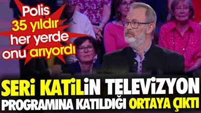 Seri katilin televizyon programına katıldığı ortaya çıktı. Polis 35 yıldır her yerde onu arıyordu