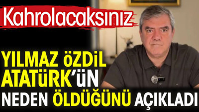 Yılmaz Özdil Atatürk’ün neden öldüğünü açıkladı. Kahrolacaksınız