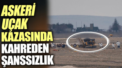 Askeri uçak kazasında kahreden şansızlık