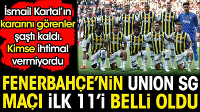 Fenerbahçe'nin Union SG maçı ilk 11'i belli oldu. İsmail Kartal'ın kararını görenler şaştı kaldı. Kimse oynamasını beklemiyordu