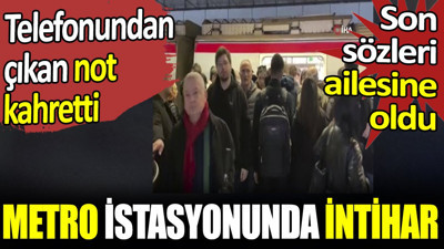 Metro istasyonunda intihar. Telefonundan çıkan not kahretti. Son sözleri ailesine oldu