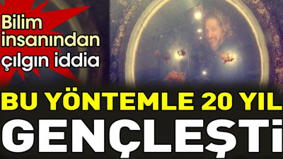 Bu yöntemle 20 yıl gençleşti. Bilim insanından çılgın iddia