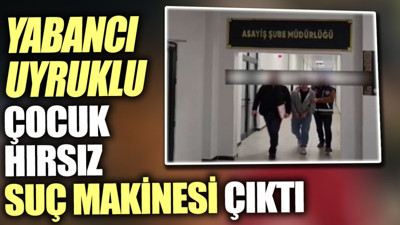 Yabancı uyruklu çocuk hırsız suç makinesi çıktı